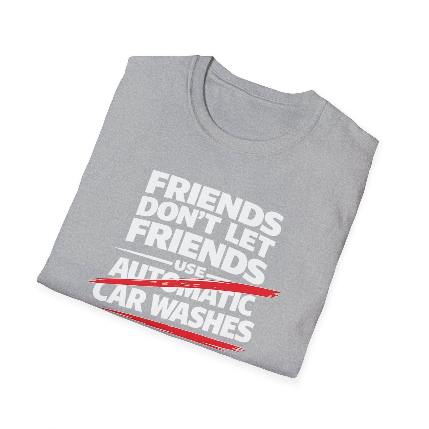 Friends Don't Use Automatic Car Washes T-Shirt