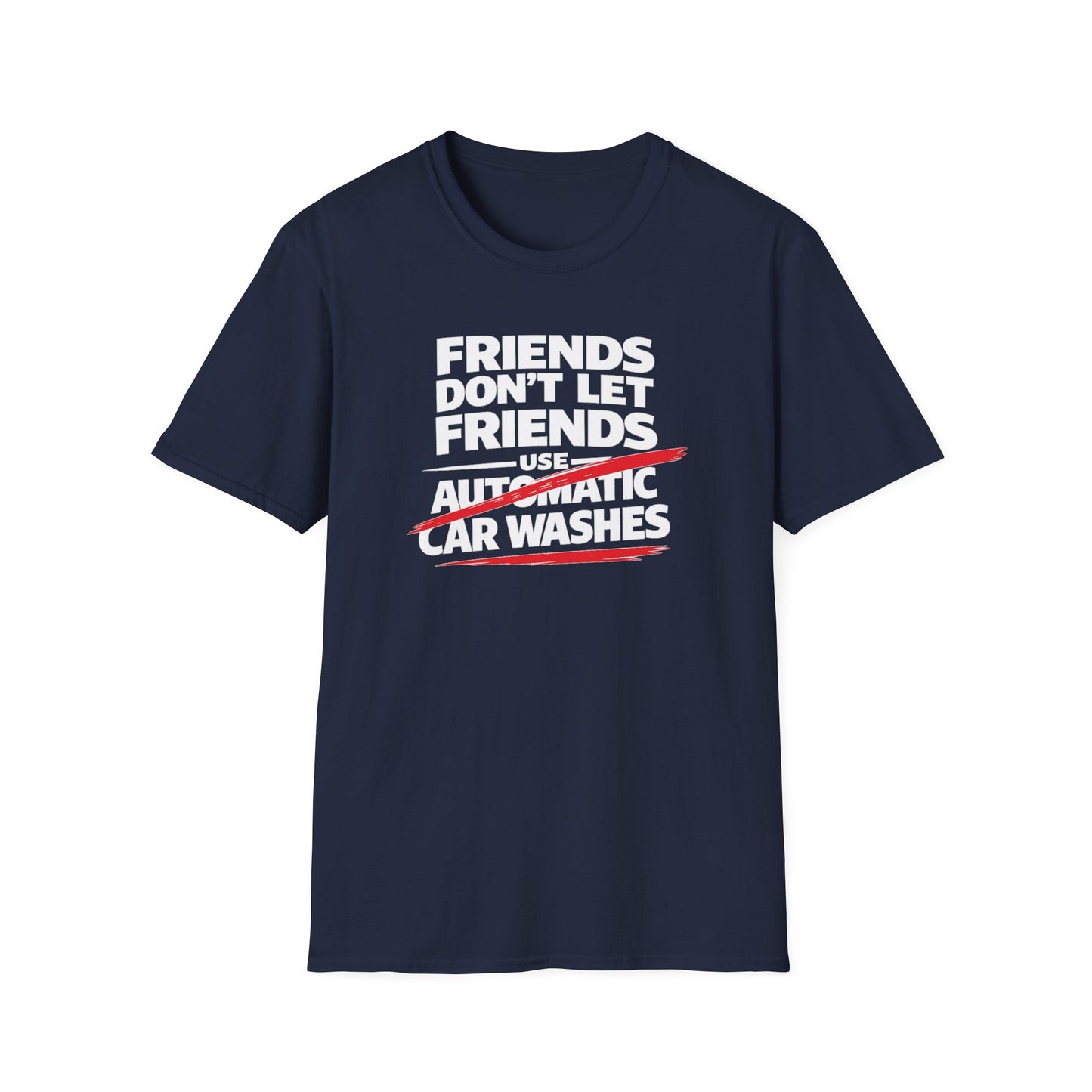Friends Don't Use Automatic Car Washes T-Shirt