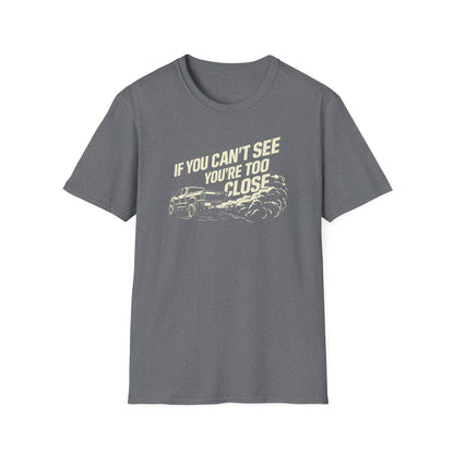 You're Too Close  T-Shirt