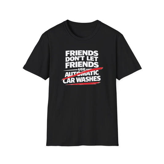 Friends Don't Use Automatic Car Washes T-Shirt