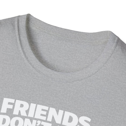 Friends Don't Use Automatic Car Washes T-Shirt