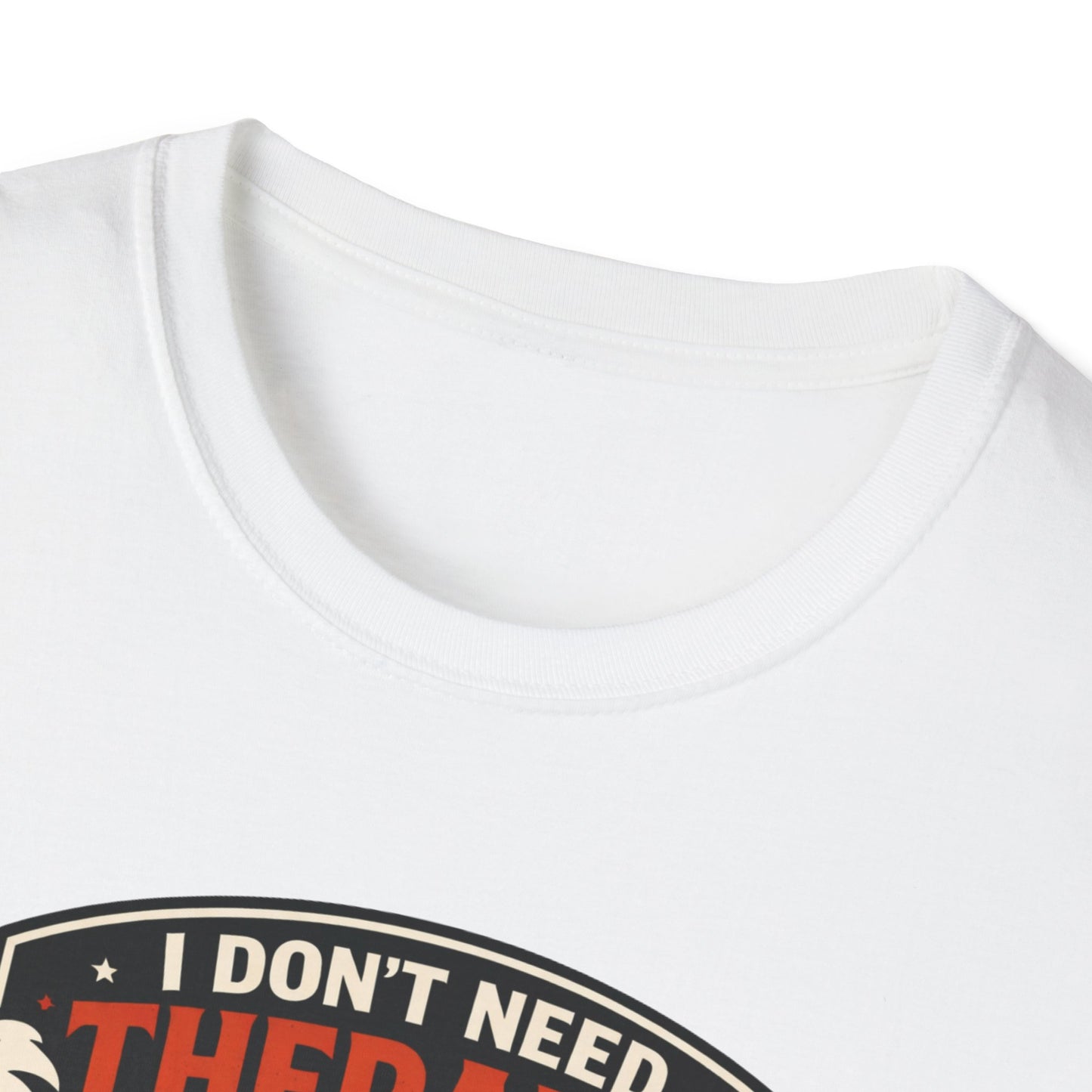 I Don't Need Therapy T-Shirt
