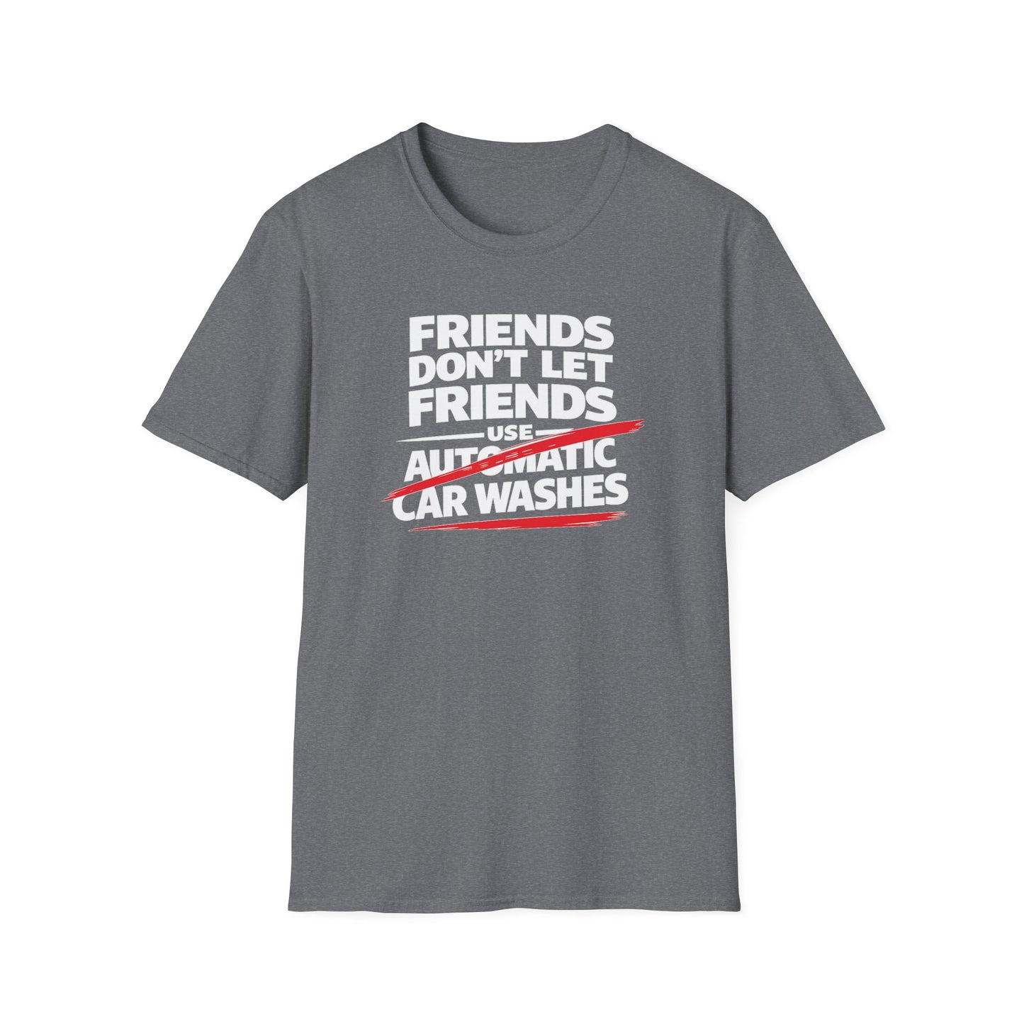 Friends Don't Use Automatic Car Washes T-Shirt