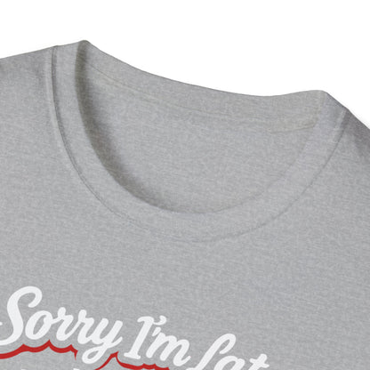 Sorry I'm Late  T-Shirt