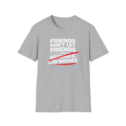 Friends Don't Use Automatic Car Washes T-Shirt
