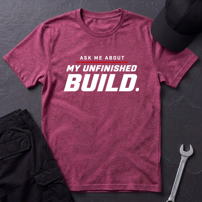 Unfinished Build  T-Shirt