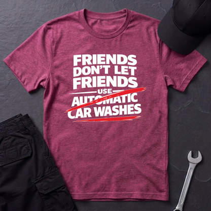 Friends Don't Use Automatic Car Washes T-Shirt