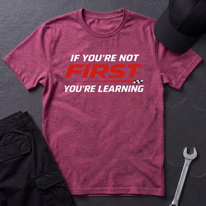 If You're Not First You're Learning  T-Shirt