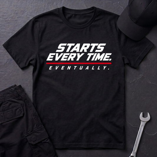 Starts Every Time.   T-Shirt