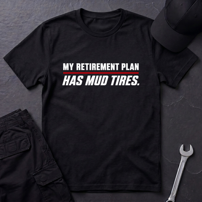 Retirement Plan Has Mud Tires  T-Shirt