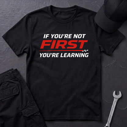 If You're Not First You're Learning  T-Shirt