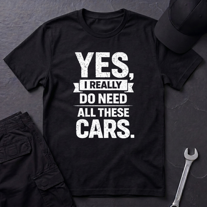 Yes, I Do Need All These Cars T-Shirt