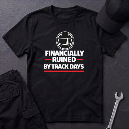 Financially Ruined By Track Days T-Shirt