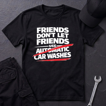 Friends Don't Use Automatic Car Washes T-Shirt
