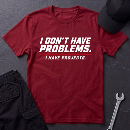 I Have Projects  T-Shirt