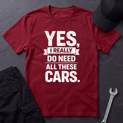 Yes, I Do Need All These Cars T-Shirt