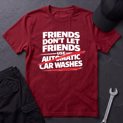 Friends Don't Use Automatic Car Washes T-Shirt