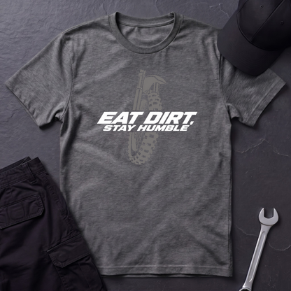Eat Dirt, Stay Humble   T-Shirt