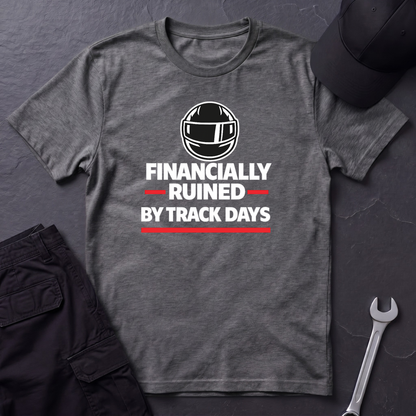 Financially Ruined By Track Days T-Shirt