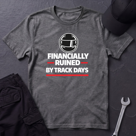 Financially Ruined By Track Days T-Shirt