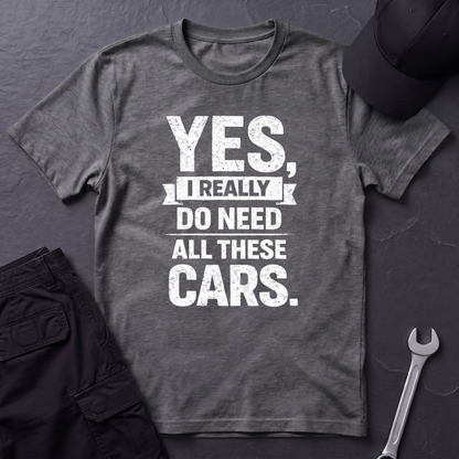 Yes, I Do Need All These Cars T-Shirt