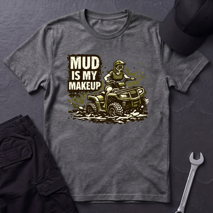 Mud Is my Makeup  T-Shirt
