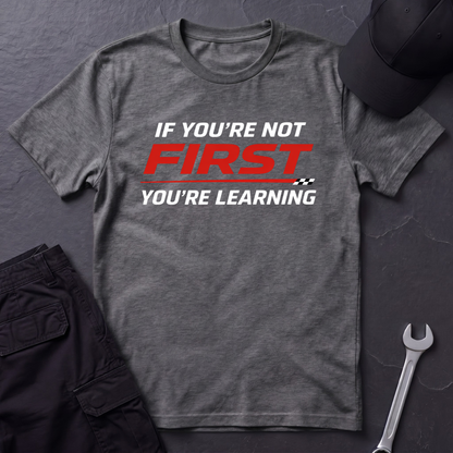 If You're Not First You're Learning  T-Shirt