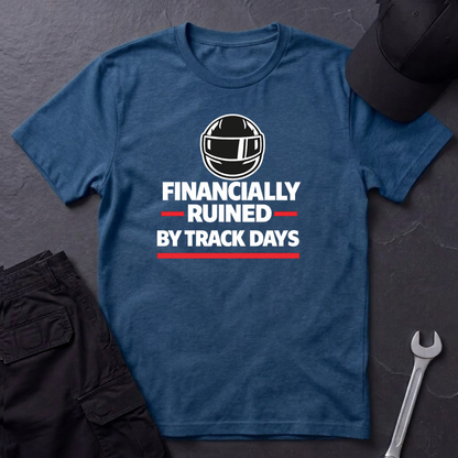 Financially Ruined By Track Days T-Shirt
