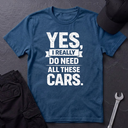 Yes, I Do Need All These Cars T-Shirt