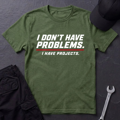 I Have Projects  T-Shirt