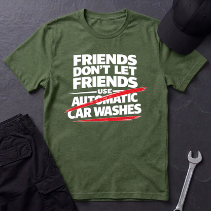 Friends Don't Use Automatic Car Washes T-Shirt