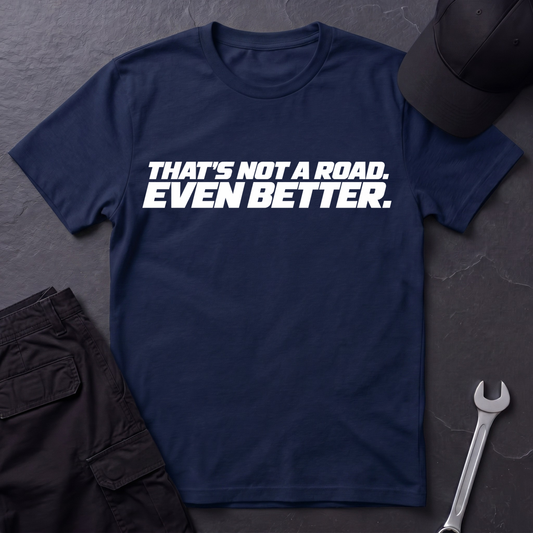 That's Not A Road.  T-Shirt