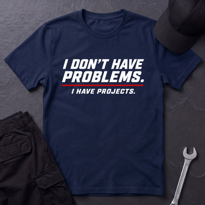 I Have Projects  T-Shirt