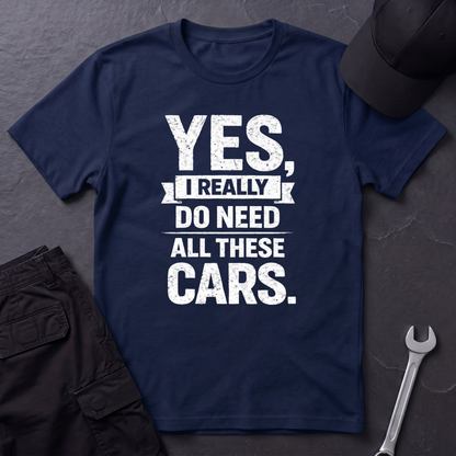 Yes, I Do Need All These Cars T-Shirt
