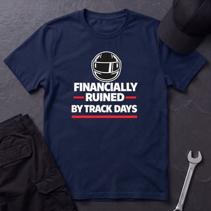 Financially Ruined By Track Days T-Shirt