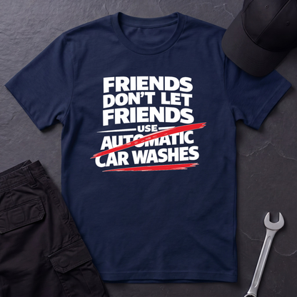 Friends Don't Use Automatic Car Washes T-Shirt