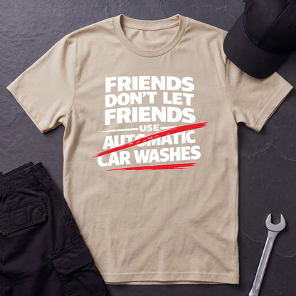 Friends Don't Use Automatic Car Washes T-Shirt