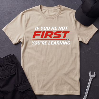 If You're Not First You're Learning  T-Shirt
