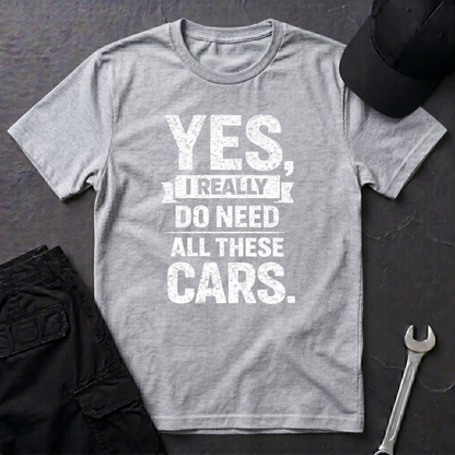 Yes, I Do Need All These Cars T-Shirt