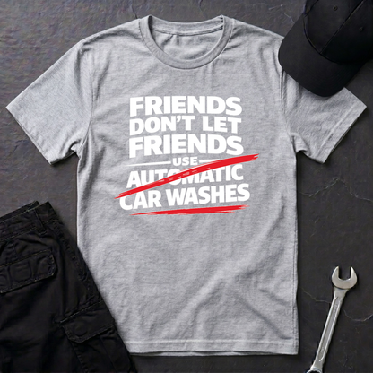 Friends Don't Use Automatic Car Washes T-Shirt