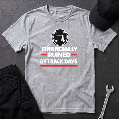 Financially Ruined By Track Days T-Shirt