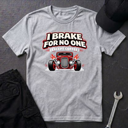 I Brake For No One Except Coffee  T-Shirt